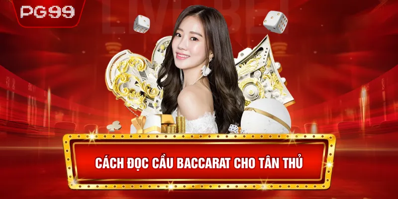 Cách Đọc Cầu Baccarat Cho Tân Thủ