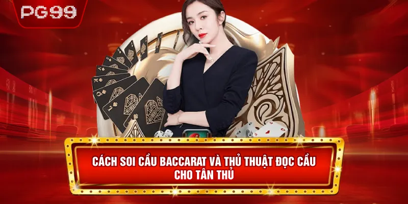 Cách Soi Cầu Baccarat Và Thủ Thuật Đọc Cầu Cho Tân Thủ