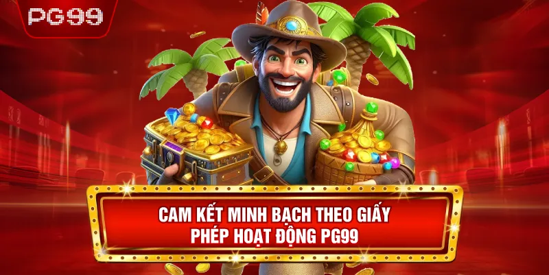 Cam Kết Minh Bạch Theo Giấy Phép Hoạt Động PG99