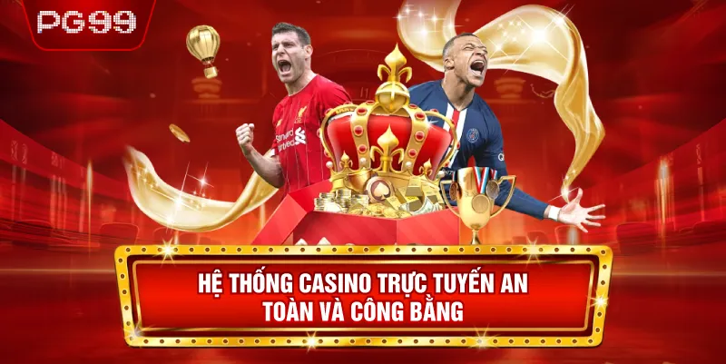 Hệ Thống Casino Trực Tuyến An Toàn Và Công Bằng