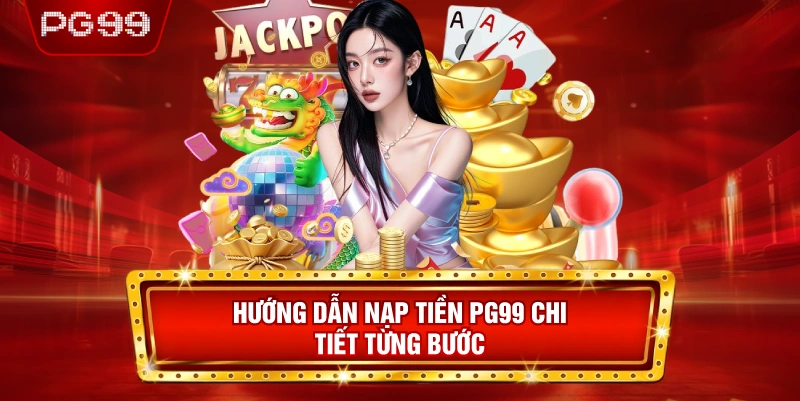 Hướng Dẫn Nạp Tiền PG99 Chi Tiết Từng Bước
