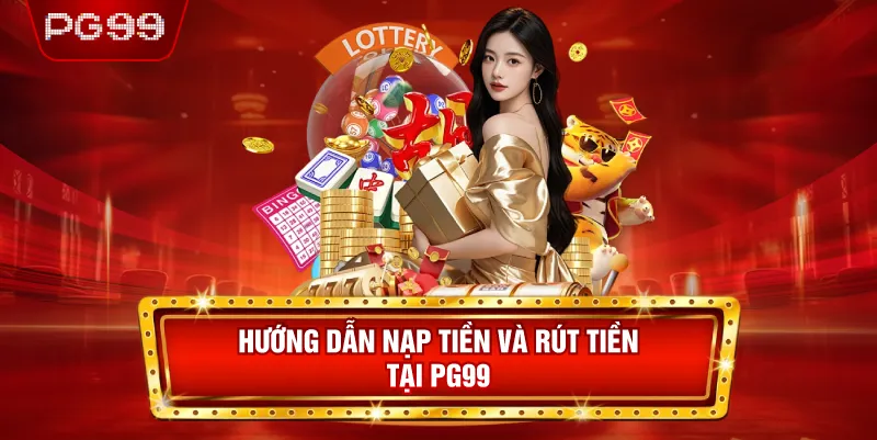 Hướng Dẫn Nạp Tiền Và Rút Tiền Tại PG99