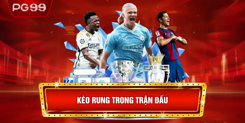 Kèo Rung Trong Trận Đấu
