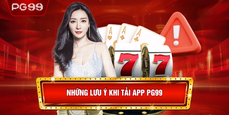 Những Lưu Ý Khi Tải App PG99