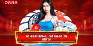 Nổ Hũ PG99 - Chơi Nhỏ Nổ Lớn Liền Tay