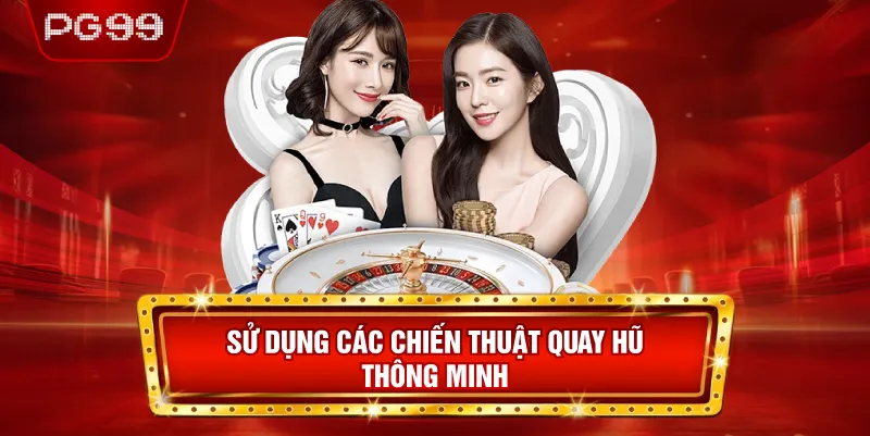 Sử Dụng Các Chiến Thuật Quay Hũ Thông Minh