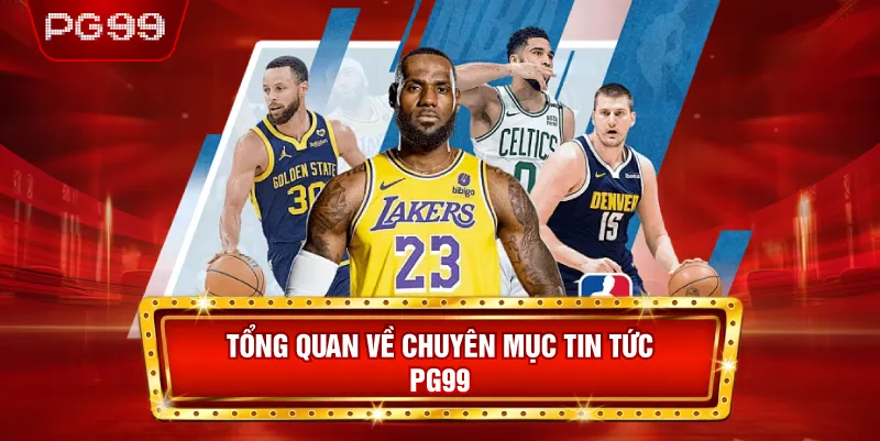 Tổng Quan Về Chuyên Mục Tin Tức PG99