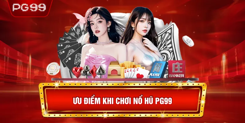 Ưu Điểm Khi Chơi Nổ Hũ PG99